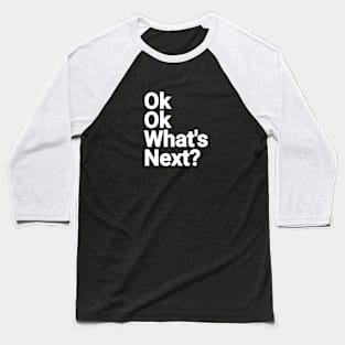 Ok ok what's next Baseball T-Shirt